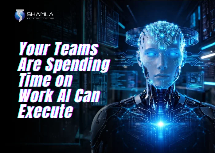 Your Teams Are Spending Time on Work AI Can Execute